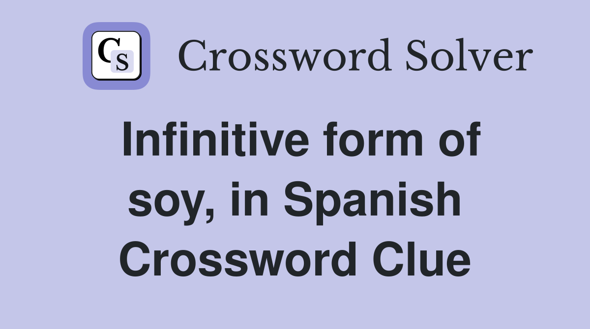 Infinitive form of soy in spanish crossword clue answers crossword